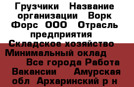 Грузчики › Название организации ­ Ворк Форс, ООО › Отрасль предприятия ­ Складское хозяйство › Минимальный оклад ­ 28 600 - Все города Работа » Вакансии   . Амурская обл.,Архаринский р-н